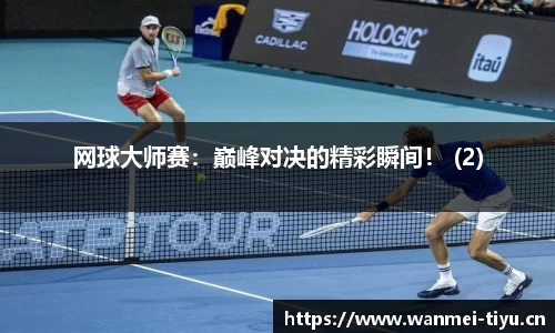 网球大师赛：巅峰对决的精彩瞬间！ (2)