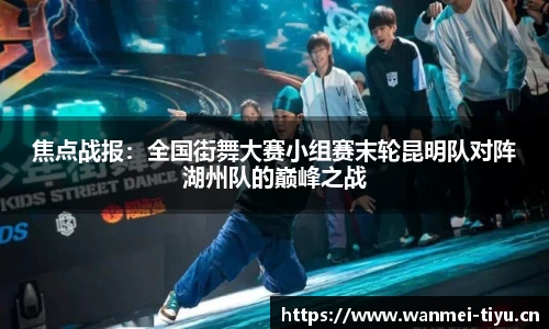 焦点战报：全国街舞大赛小组赛末轮昆明队对阵湖州队的巅峰之战